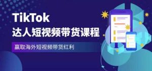 2023最新TikTok达人短视频带货课程,赢取海外短视频带货红利_乐帮资源库