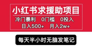 小红书求援助项目,冷门但暴利0门槛无脑发笔记日入500+月入2w可多号操作_乐帮资源库