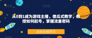 从0到1成为游戏主播,傻瓜式教学,教授如何起号,掌握流量密码_乐帮资源库